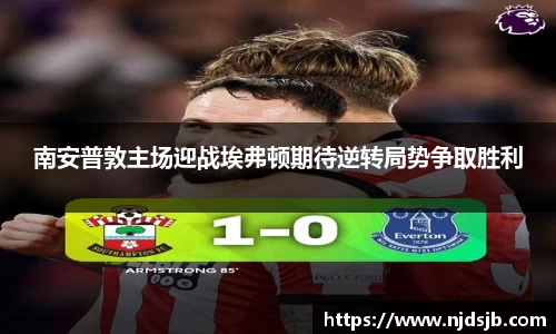 南安普敦主场迎战埃弗顿期待逆转局势争取胜利
