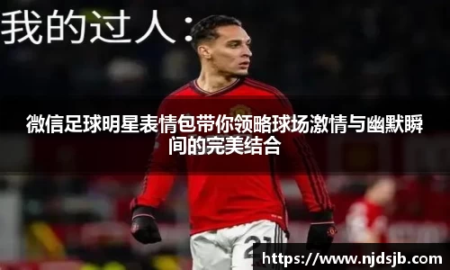 微信足球明星表情包带你领略球场激情与幽默瞬间的完美结合