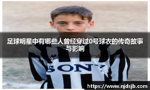 足球明星中有哪些人曾经穿过0号球衣的传奇故事与影响